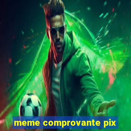 meme comprovante pix